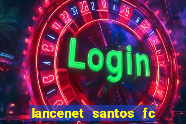 lancenet santos fc ultimas noticias